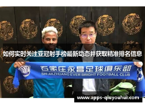 如何实时关注亚冠射手榜最新动态并获取精准排名信息
