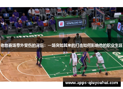老詹赛场意外受伤的背后：一场突如其来的打击如何影响他的职业生涯