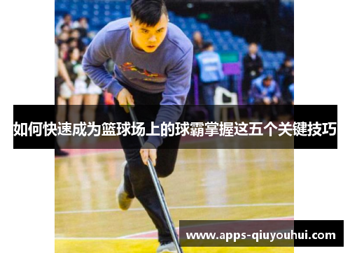 如何快速成为篮球场上的球霸掌握这五个关键技巧