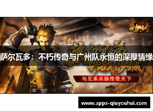 萨尔瓦多：不朽传奇与广州队永恒的深厚情缘