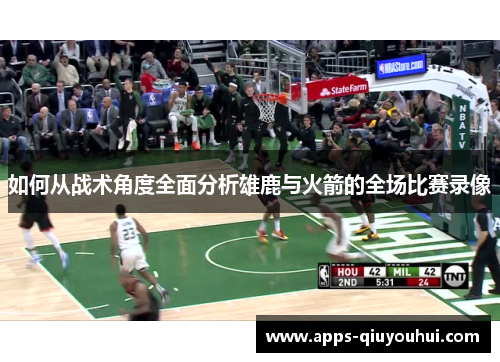 如何从战术角度全面分析雄鹿与火箭的全场比赛录像