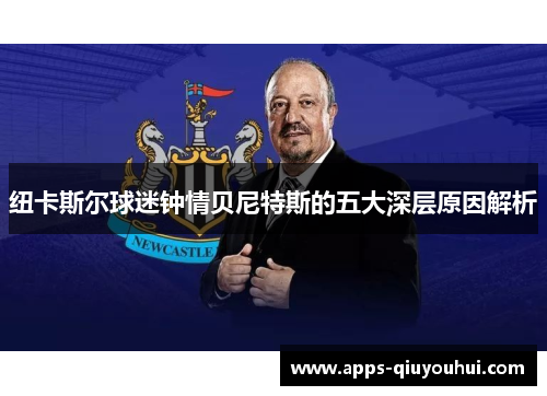 纽卡斯尔球迷钟情贝尼特斯的五大深层原因解析